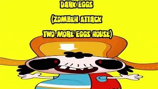 Dark Eggs ~ Zombeh Attack (Two More Eggs House)
