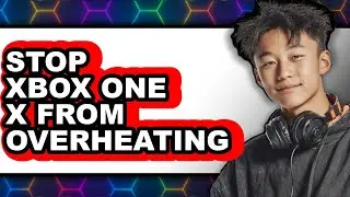 How to Stop Xbox One X from Overheating - Full Guide