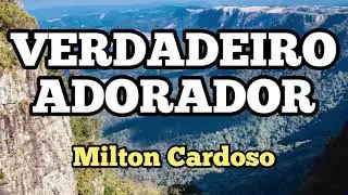 Milton Cardoso - Verdadeiro adorador
