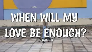 Jo Burgess - When Will My Love Be Enough? (Lyrics)