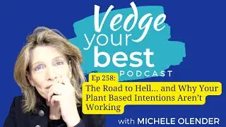 258: The Road to Hell – Why Your Plant-Based or Vegan Intentions Aren’t Working