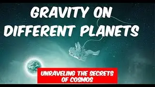 Gravity On Different Planets; Unraveling The Secrets Of Cosmos
