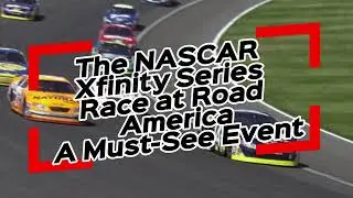 NASCAR Xfinity Series Roars into Road America  Intense Door to Door Racing Action