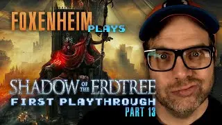 FOXENHEiM Plays Shadow of the Erdtree | First Playthrough | PART 13