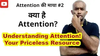 UNDERSTANDING ATTENTION: Managing focus to better use time & energy. What is the role of Attention?