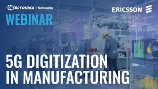 5G Digitization in Manufacturing a Joint Webinar with Ericsson