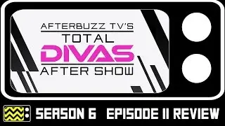 Total Divas Season 6 Episode 11 Review & After Show | AfterBuzz TV