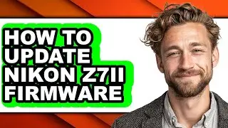 How to Update Nikon Z7ii Firmware (updated)