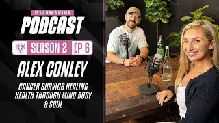 EP. 6 Alex Conley Cancer Survivor Healing Health Through Mind, Body and Soul
