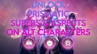 Unlock Prismatic Supers & Aspects on Alt Characters | Destiny 2
