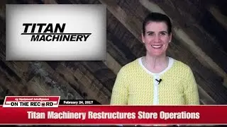 On the Record: Titan Machinery Restructures Store Operations