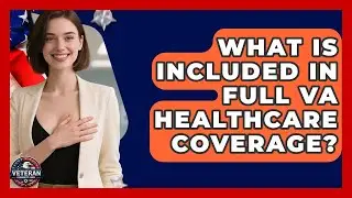 What Is Included in Full VA Healthcare Coverage? - Veteran Community Guide