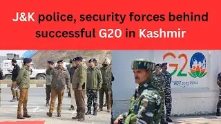 J&K police, security forces behind successful G20 in Kashmir | JK News Today