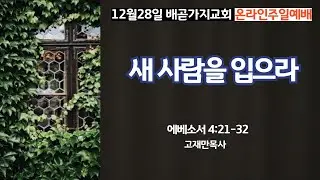 새 사람을 입으라/ 12월 28일 배곧가지교회 주일예배 / 에베소서 4:21-32