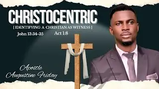 CHRISTOCENTRIC [ IDENTIFYING A CHRISTIAN AS WITNESS ] WITH APOSTLE AUGUSTINE FRIDAY 