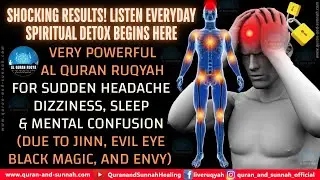 AL QURAN RUQYAH FOR SUDDEN HEAD DIZZINESS AND FEEL MENTAL CONFUSION (DUE TO JINN, ENVY, AND MAGIC).