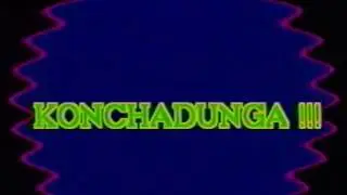 KONCHADUNGA!!!