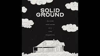 Solid Ground | Building Your House On A Firm Foundation | Matthew 7:24-27