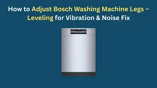 Как отрегулировать ножки стиральной машины Bosch &mdash; выравнивание для устранения вибрации и шума