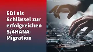 EDI als Schl&uuml;ssel zur erfolgreichen S/4HANA-Migration