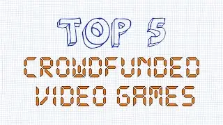 Top 5 Crowdfunded Video Games