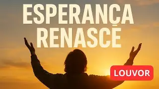 Esperan&ccedil;a Renasce &ndash; M&uacute;sica Evang&eacute;lica de Esperan&ccedil;a | Louvor e Adora&ccedil;&atilde;o