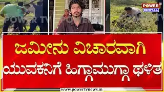 ಜಮೀನು ವಿಚಾರವಾಗಿ ಯುವಕನಿಗೆ ಹಿಗ್ಗಾಮುಗ್ಗಾ ಥಳಿತ | Mandya | Power TV News