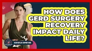 How Does GERD Surgery Recovery Impact Daily Life? - Acid Reflux Support Hub