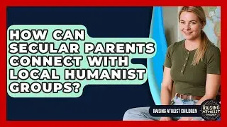 How Can Secular Parents Connect With Local Humanist Groups? - Raising Atheist Children