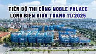 SUNSHINE GROUP CẬP NHẬT TIẾN ĐỘ THI C&Ocirc;NG NOBLE PALACE LONG BIEN GIỮA TH&Aacute;NG 11/2025