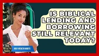 Is Biblical Lending And Borrowing Still Relevant Today? - Holy Wealth Habits
