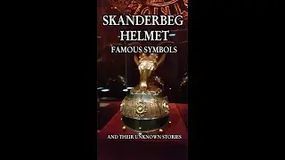 SKANDERBEG HELMET FAMOUS SYMBOLS AND THEIR UNKNOWN STORIES