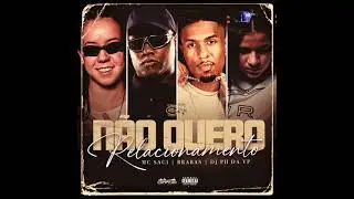 NÃO QUERO RELACIONAMENTO - MC SACI, AS BRABAS - DJ PH DA VP
