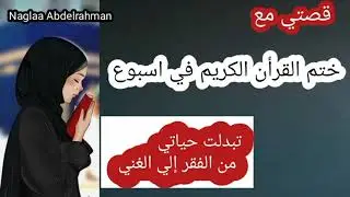 قصتي مع ختم القرأن الكريم في اسبوع تبدلت حياتي من الفقر إلي الغني