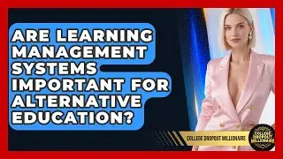 Are Learning Management Systems Important For Alternative Education? - College Dropout Millionaire