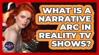 What Is A Narrative Arc In Reality TV Shows? - The Reality Radar