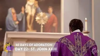 40 Days of Adoration | Day 22 | St. John XXIII