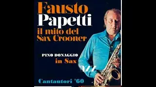 PINO DONAGGIO IN SAX Fausto Papetti Come Sinfonia Io Che Non Vivo CANTAUTORI '60 IN SAX