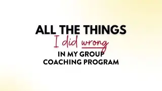 All the things I did wrong inside my high ticket group coaching program