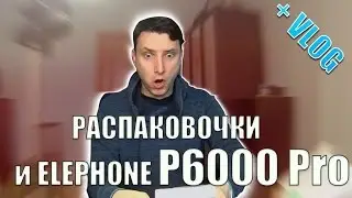 РАСПАКОВОЧКИ и Elephone P6000 PRO / VLOG