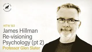 James Hillman & Re-visioning Psychology (Part Two) | Glen Slater | HITW 183
