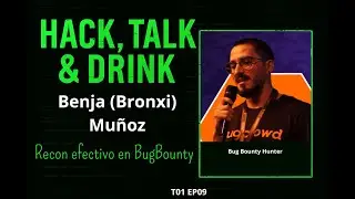 Hack, Talk & Drink T01EP09 - Benja (Bronxi) Mu&ntilde;oz - Bug Bounty Hunter