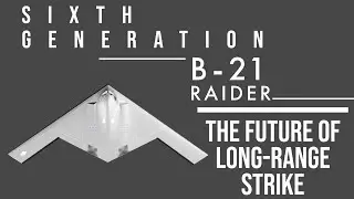 Sixth-Generation B-21 Raider: The Future of Long-Range Strike