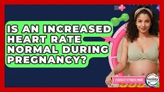 Is An Increased Heart Rate Normal During Pregnancy? - Fertility Fitness Pro