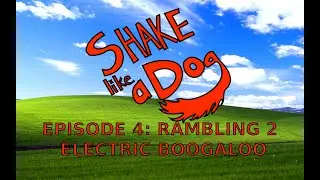 Shake Like a Dog | Episode 4: Rambling 2, Electric Boogaloo