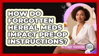 How Do Forgotten Herbal Meds Impact Pre-Op Instructions?