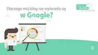 Dlaczego mój blog nie wyświetla się w Google?