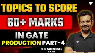 Topics to score 60+ marks in GATE | Production Part-4 | S K Mondal (Ex.IES)