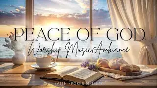 Peace of God | Worship Music Ambience for Prayer, Study & Rest in Christ