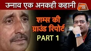 UNNAO PART-1: सुनें उन्नाव की वो कहानी जो खुद SHAMS ने ग्राउंड पर जाकर की कवर  |CRIME TAK